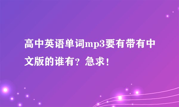 高中英语单词mp3要有带有中文版的谁有？急求！