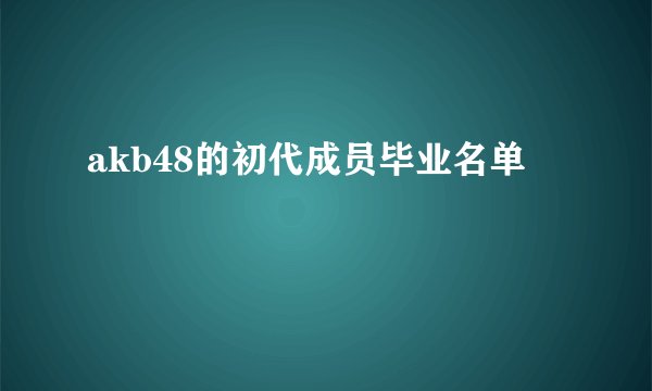 akb48的初代成员毕业名单