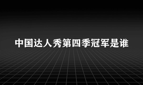 中国达人秀第四季冠军是谁