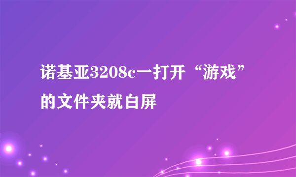 诺基亚3208c一打开“游戏”的文件夹就白屏