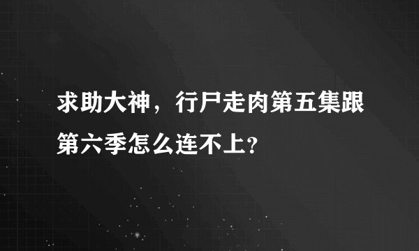 求助大神，行尸走肉第五集跟第六季怎么连不上？