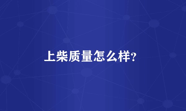 上柴质量怎么样？