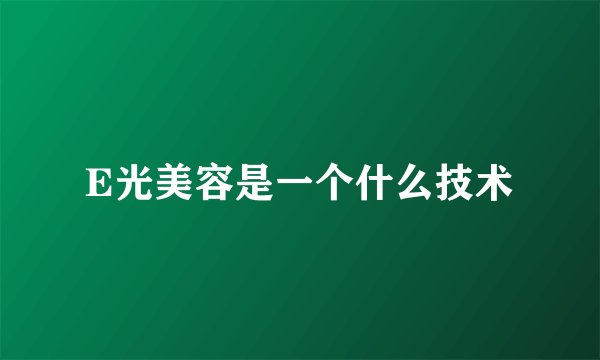 E光美容是一个什么技术