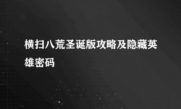 横扫八荒圣诞版攻略及隐藏英雄密码