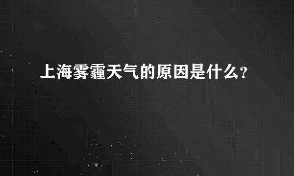 上海雾霾天气的原因是什么？
