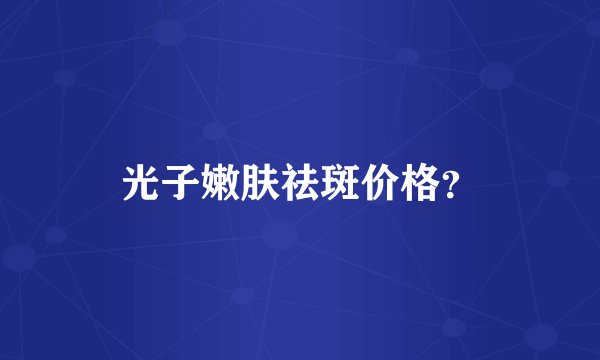 光子嫩肤祛斑价格？