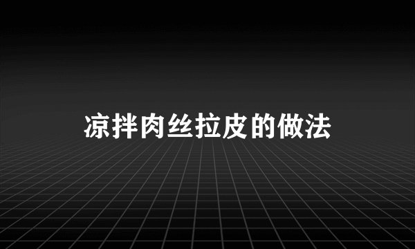 凉拌肉丝拉皮的做法