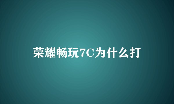 荣耀畅玩7C为什么打