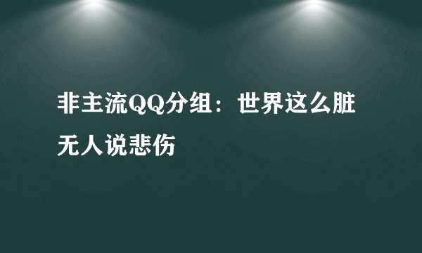 非主流QQ分组：世界这么脏无人说悲伤