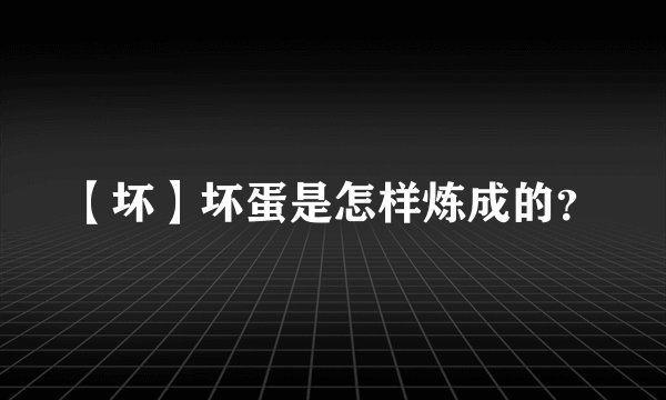 【坏】坏蛋是怎样炼成的？