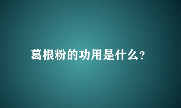 葛根粉的功用是什么？
