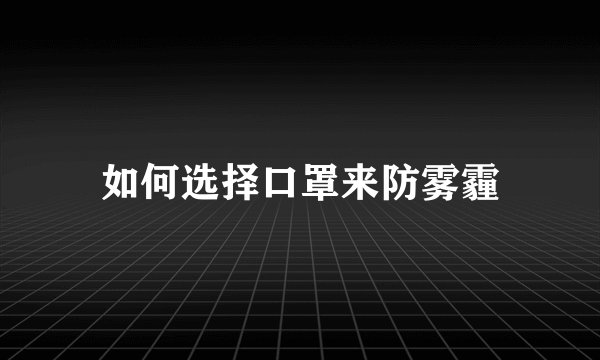 如何选择口罩来防雾霾