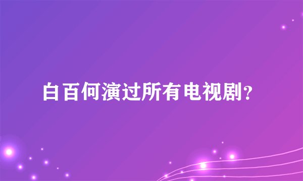 白百何演过所有电视剧?