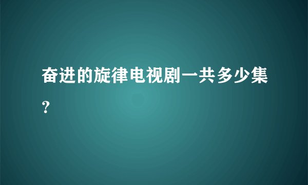奋进的旋律电视剧一共多少集?