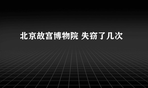北京故宫博物院 失窃了几次
