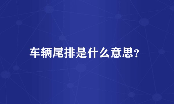 车辆尾排是什么意思？