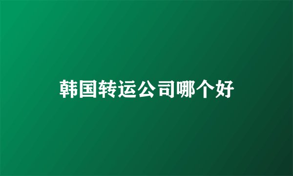韩国转运公司哪个好