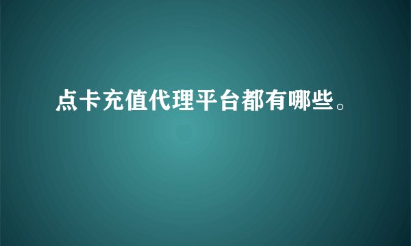 点卡充值代理平台都有哪些。