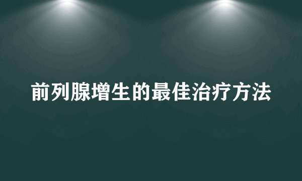 前列腺增生的最佳治疗方法