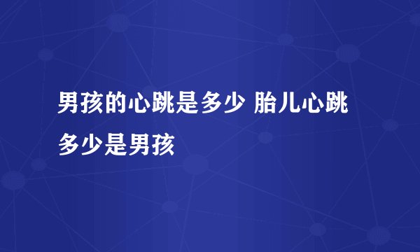 男孩的心跳是多少 胎儿心跳多少是男孩