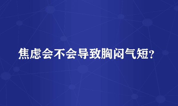 焦虑会不会导致胸闷气短？