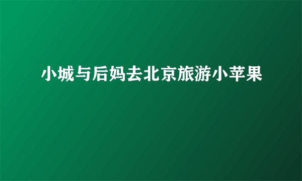 小城与后妈去北京旅游小苹果