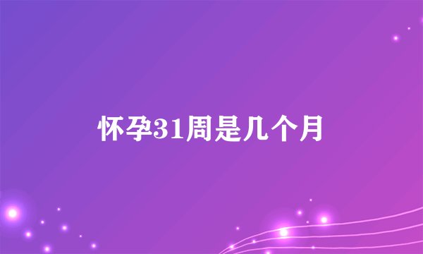 怀孕31周是几个月