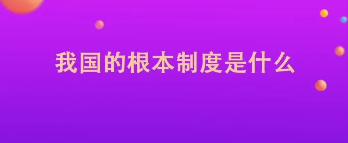 我国的根本制度是什么