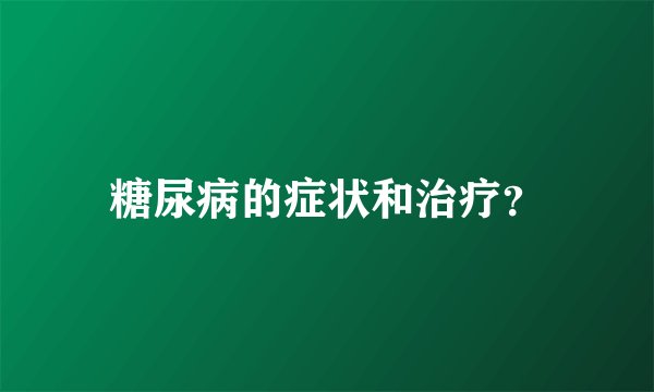 糖尿病的症状和治疗？