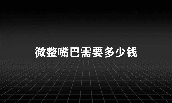 微整嘴巴需要多少钱