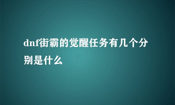 dnf街霸的觉醒任务有几个分别是什么