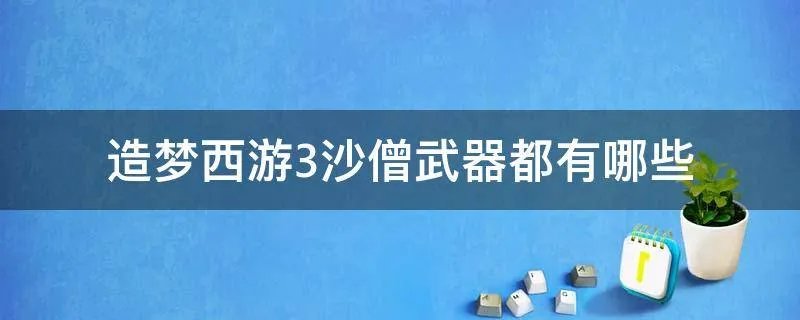 造梦西游3沙僧武器都有哪些