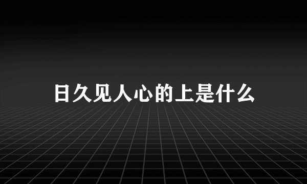 日久见人心的上是什么