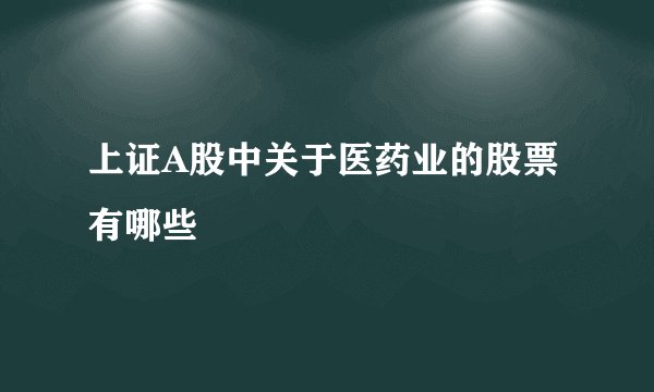 上证A股中关于医药业的股票有哪些