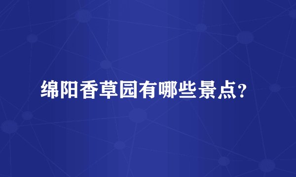 绵阳香草园有哪些景点？