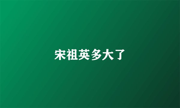 宋祖英多大了