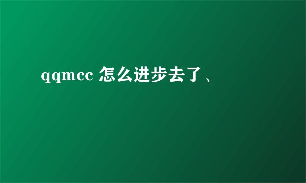 qqmcc 怎么进步去了、