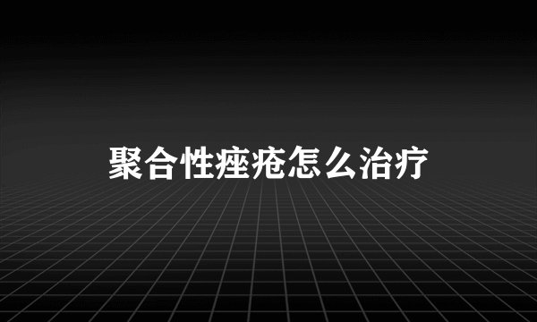 聚合性痤疮怎么治疗