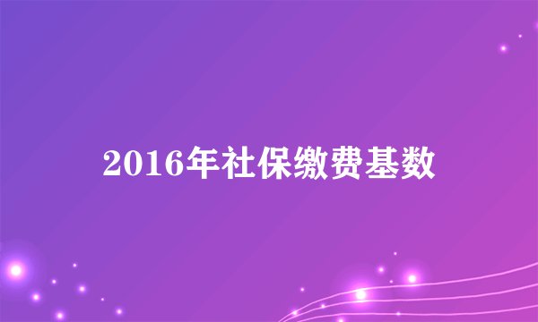 2016年社保缴费基数