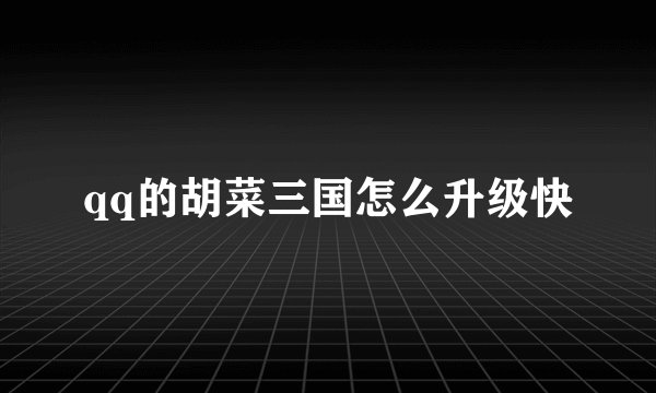 qq的胡菜三国怎么升级快