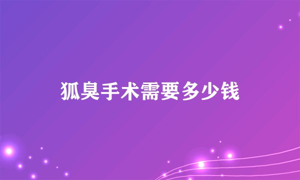 狐臭手术需要多少钱