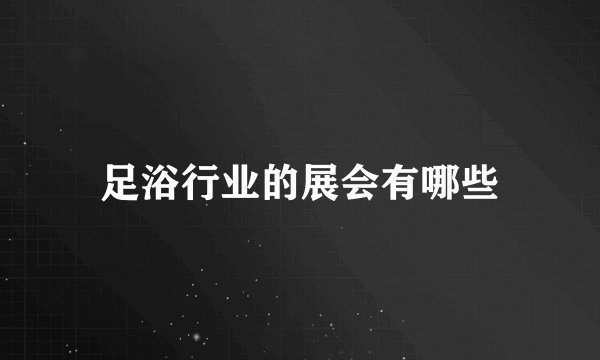 足浴行业的展会有哪些