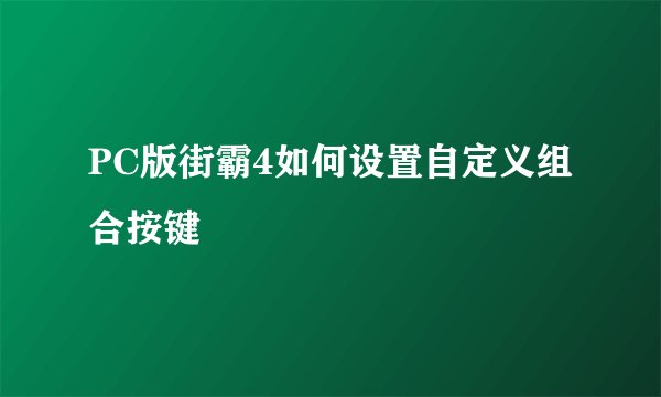 PC版街霸4如何设置自定义组合按键