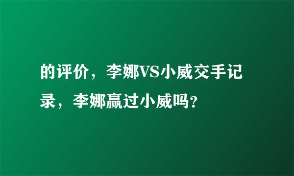 的评价，李娜VS小威交手记录，李娜赢过小威吗？