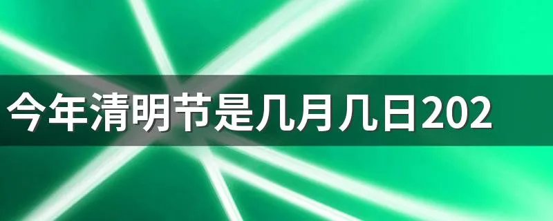 今年清明节是几月几日2020 答案在这里