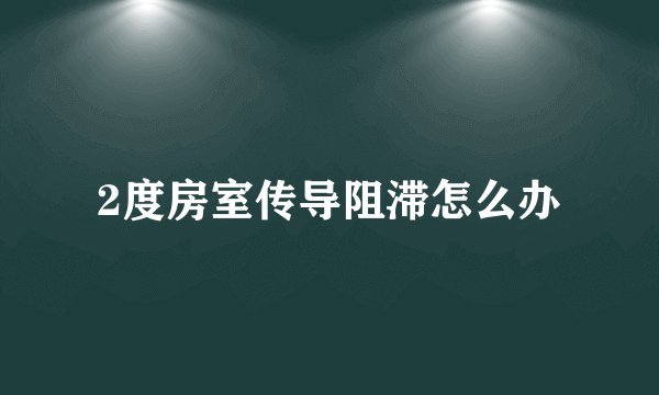 2度房室传导阻滞怎么办