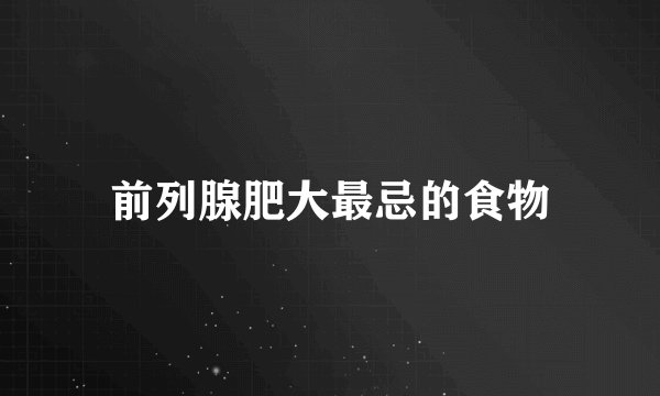 前列腺肥大最忌的食物