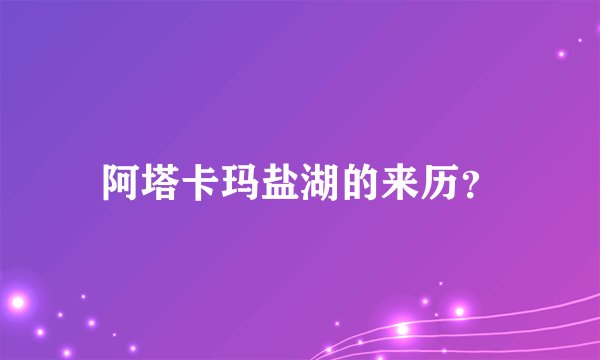 阿塔卡玛盐湖的来历？