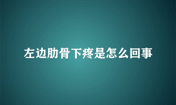 左边肋骨下疼是怎么回事
