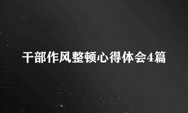干部作风整顿心得体会4篇